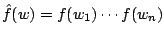 $\hat{f}(w)
=f(w_{1})\cdots f(w_{n})$