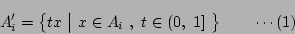 \begin{displaymath}
A_{i}'=\bigl\{tx\ \big\vert\ x\in A_{i\ },\ t\in (0,\ 1] \ \bigr\}
\qquad \cdots (1)
\end{displaymath}