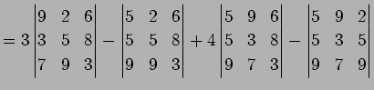 $\displaystyle = 3 \begin{vmatrix}9 & 2 & 6\\ 3 & 5 & 8\\ 7 & 9 & 3 \end{vmatrix...
... \end{vmatrix} - \begin{vmatrix}5 & 9 & 2\\ 5 & 3 & 5\\ 9 & 7 & 9 \end{vmatrix}$