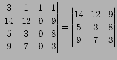 $\displaystyle \begin{vmatrix}
3 & 1 & 1 & 1\\
14 & 12 & 0 & 9\\
5 & 3 & 0 & 8...
...d{vmatrix}=
\begin{vmatrix}
14 & 12 & 9\\
5 & 3 & 8\\
9 & 7 &3
\end{vmatrix}$
