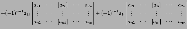 $\displaystyle + (-1)^{k+1} a_{1k} \begin{vmatrix}a_{21} & \cdots & [a_{2k}] & \...
... & \cdots & \vdots\\ a_{n1} & \cdots & [a_{nl}] & \cdots & a_{nn} \end{vmatrix}$