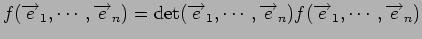 $\displaystyle f({\overrightarrow e}_1,\cdots,{\overrightarrow e}_n)
= \det({\o...
...s,{\overrightarrow e}_n) f({\overrightarrow e}_1,\cdots,{\overrightarrow e}_n)
$