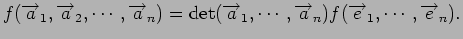 $\displaystyle f({\overrightarrow a}_1,{\overrightarrow a}_2,\cdots,{\overrighta...
...s,{\overrightarrow a}_n) f({\overrightarrow e}_1,\cdots,{\overrightarrow e}_n).$