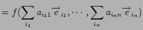 $\displaystyle = f(\sum_{i_1}a_{i_11}{\overrightarrow e}_{i_1},\cdots,\sum_{i_n}a_{i_nn}{\overrightarrow e}_{i_n})$