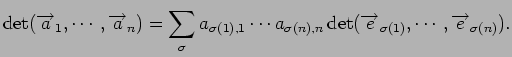 $\displaystyle \det({\overrightarrow a}_1,\cdots,{\overrightarrow a}_n) =
\sum_...
... \det({\overrightarrow e}_{\sigma(1)},\cdots,{\overrightarrow e}_{\sigma(n)}).
$