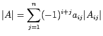 $\displaystyle \vert A\vert = \sum_{j=1}^n (-1)^{i+j} a_{ij} \vert A_{ij}\vert
$