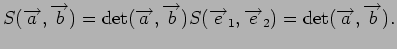 $\displaystyle S({\overrightarrow a},{\overrightarrow b}) = \det({\overrightarro...
...w e}_1,{\overrightarrow e}_2) = \det({\overrightarrow a},{\overrightarrow b}).
$
