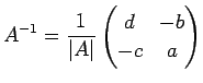 $\displaystyle A^{-1} = \frac{1}{\vert A\vert}
\begin{pmatrix}
d & -b\\
-c & a
\end{pmatrix}$
