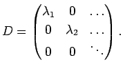 $\displaystyle D =
\begin{pmatrix}
\lambda_1 & 0 & \dots\\
0 & \lambda_2 & \dots\\
0 & 0 & \ddots
\end{pmatrix}.
$