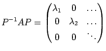 $\displaystyle P^{-1}AP =
\begin{pmatrix}
\lambda_1 & 0 & \dots\\
0 & \lambda_2 & \dots\\
0 & 0 & \ddots
\end{pmatrix}$