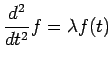 $\displaystyle \frac{d^2}{dt^2} f = \lambda f(t)
$