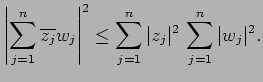 $\displaystyle \left\vert
\sum_{j=1}^n \overline{z_j} w_j
\right\vert^2
\leq \sum_{j=1}^n \vert z_j\vert^2\, \sum_{j=1}^n \vert w_j\vert^2.
$