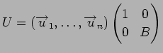 $\displaystyle U = ({\overrightarrow u}_1,\dots, {\overrightarrow u}_n)
\begin{pmatrix}
1 & 0\\
0 & B
\end{pmatrix}$